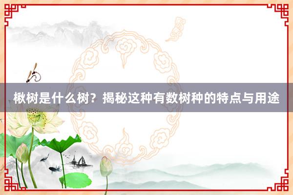 楸树是什么树？揭秘这种有数树种的特点与用途