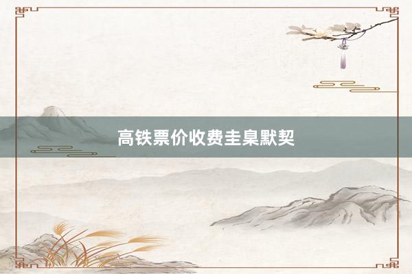 高铁票价收费圭臬默契